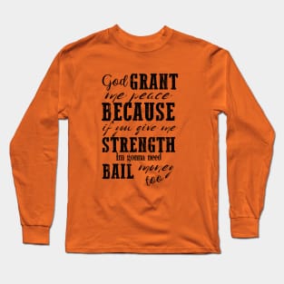 God Grant Me Peace Because If You Give Me Strength I'm Gonna Need Bail Money Too Long Sleeve T-Shirt